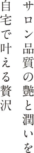 サロン品質の艶とうるおいを自宅で叶える贅沢